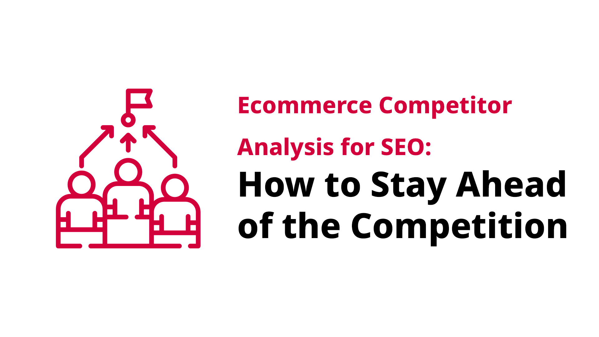 Ecommerce Competitor Analysis for SEO: How to Stay Ahead of the Competition