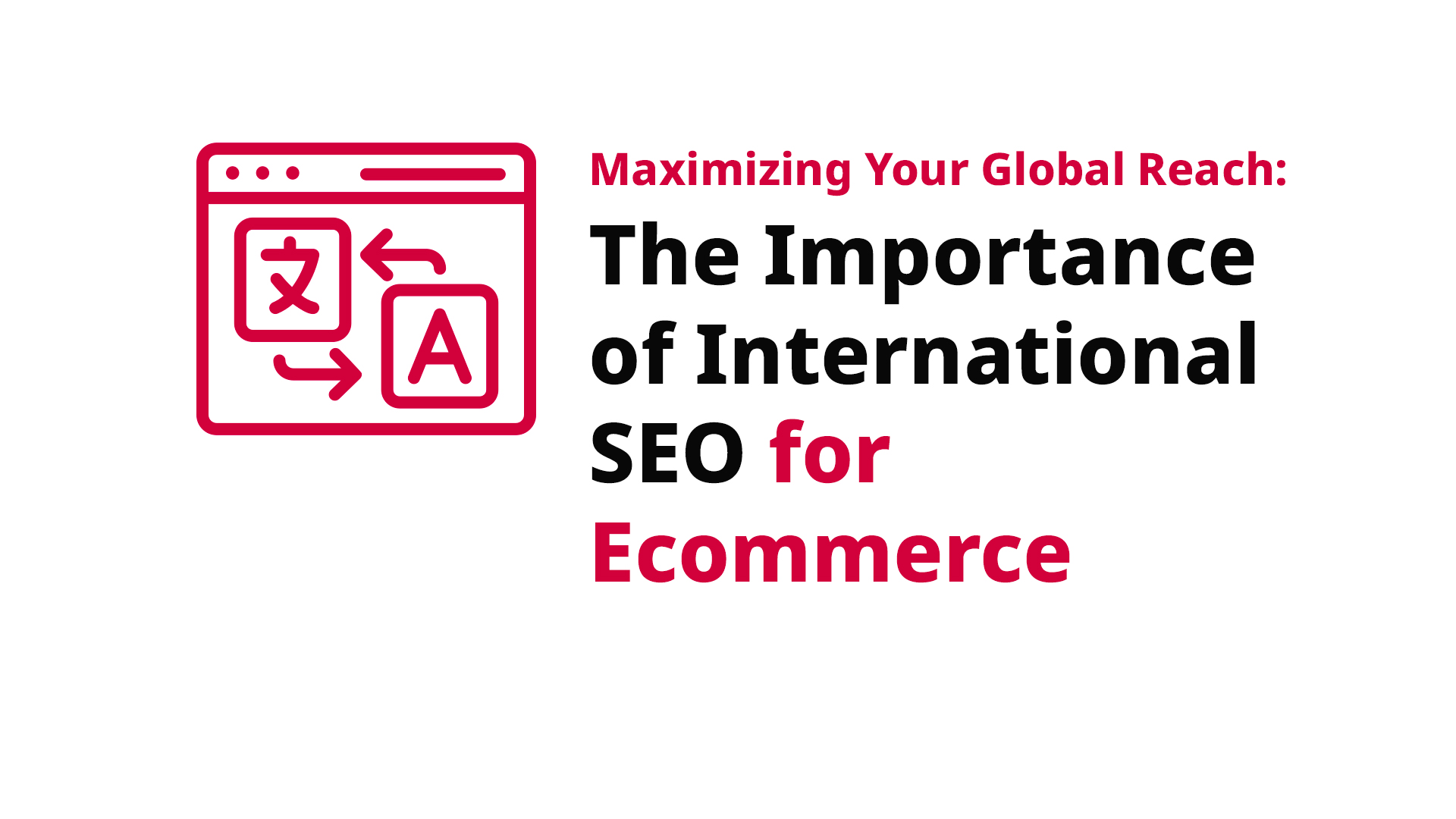 Maximizing Your Global Reach: The Importance of International SEO for Ecommerce